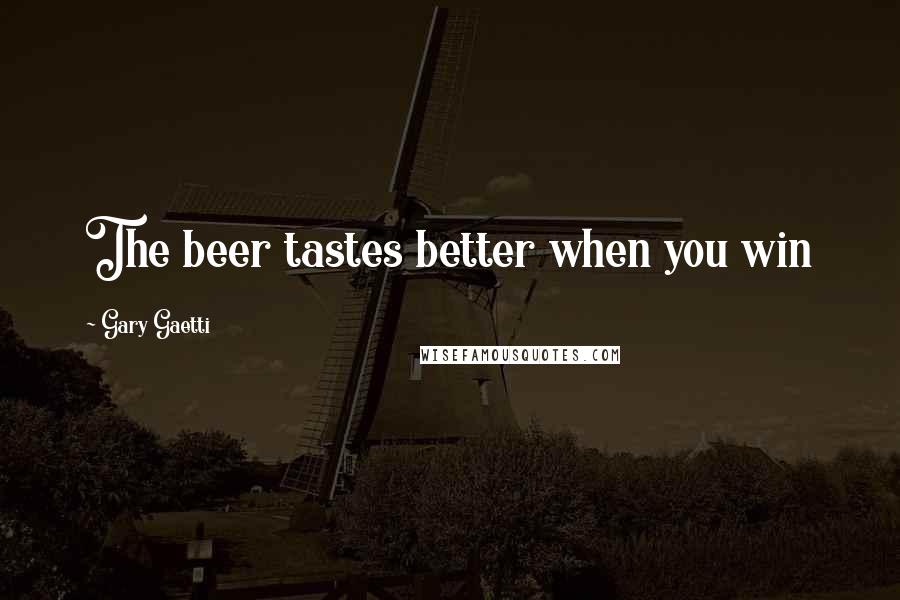Gary Gaetti Quotes: The beer tastes better when you win
