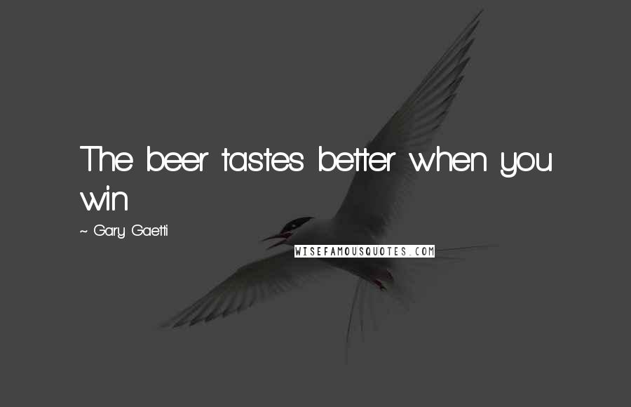 Gary Gaetti Quotes: The beer tastes better when you win