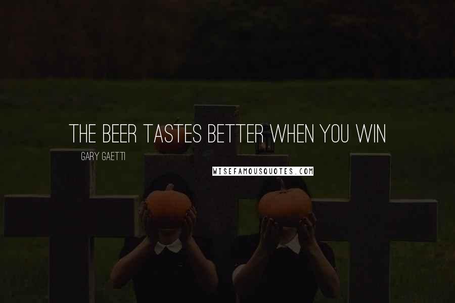 Gary Gaetti Quotes: The beer tastes better when you win