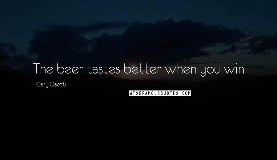 Gary Gaetti Quotes: The beer tastes better when you win