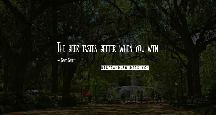 Gary Gaetti Quotes: The beer tastes better when you win