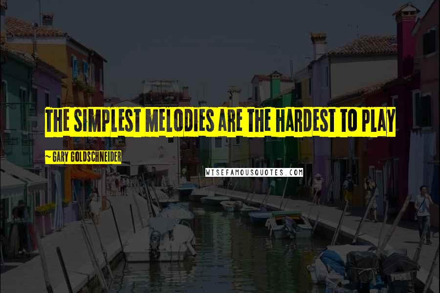 Gary Goldschneider Quotes: The simplest melodies are the hardest to play