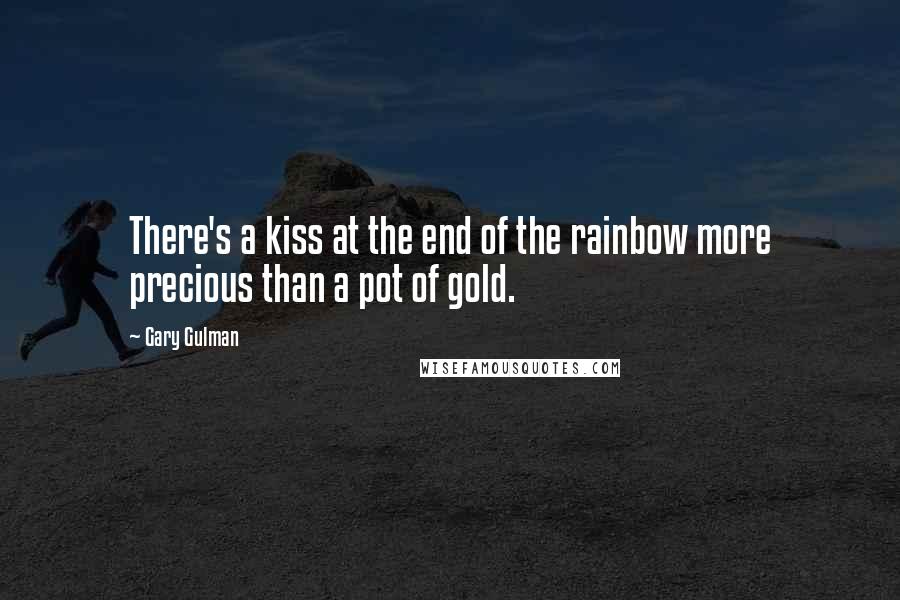Gary Gulman Quotes: There's a kiss at the end of the rainbow more precious than a pot of gold.