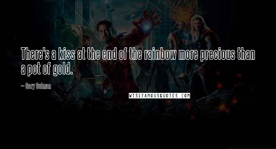Gary Gulman Quotes: There's a kiss at the end of the rainbow more precious than a pot of gold.