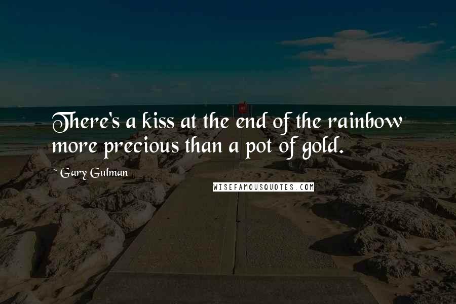 Gary Gulman Quotes: There's a kiss at the end of the rainbow more precious than a pot of gold.