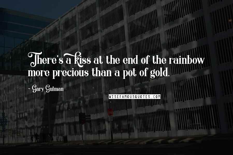 Gary Gulman Quotes: There's a kiss at the end of the rainbow more precious than a pot of gold.