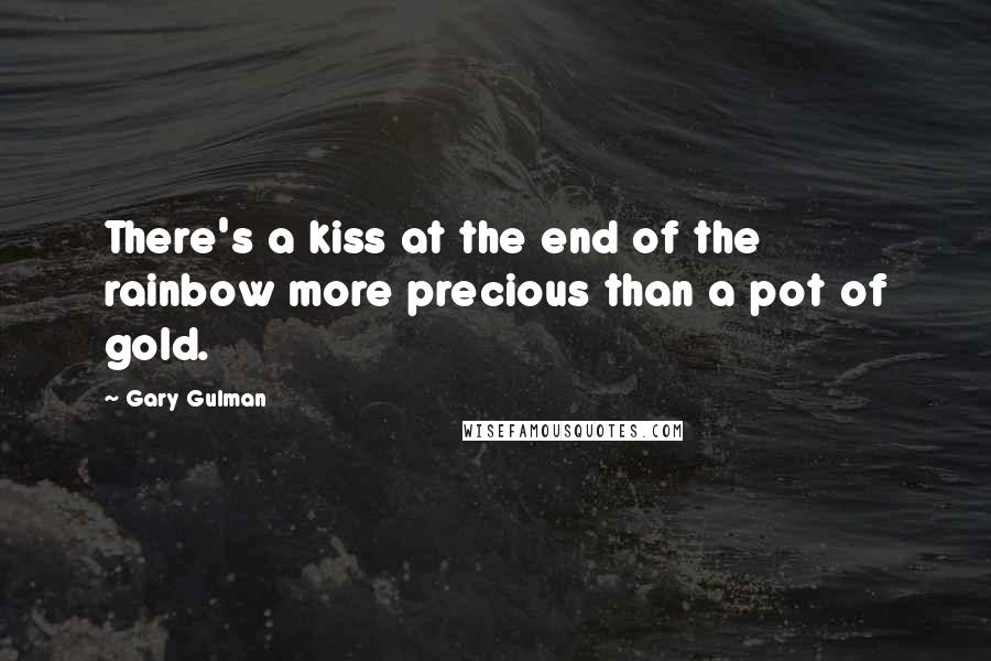 Gary Gulman Quotes: There's a kiss at the end of the rainbow more precious than a pot of gold.