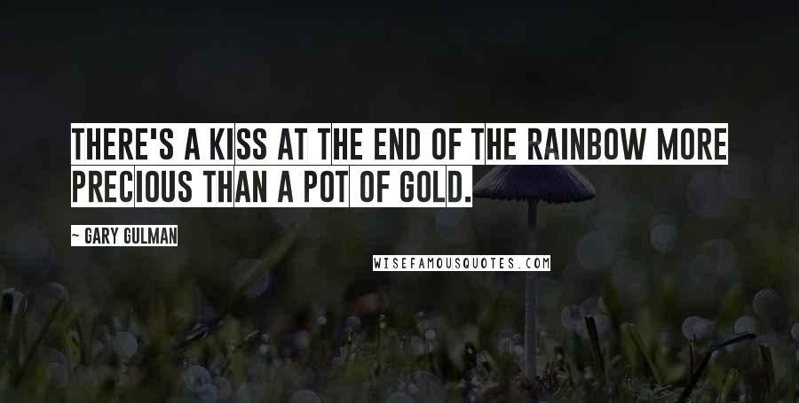 Gary Gulman Quotes: There's a kiss at the end of the rainbow more precious than a pot of gold.