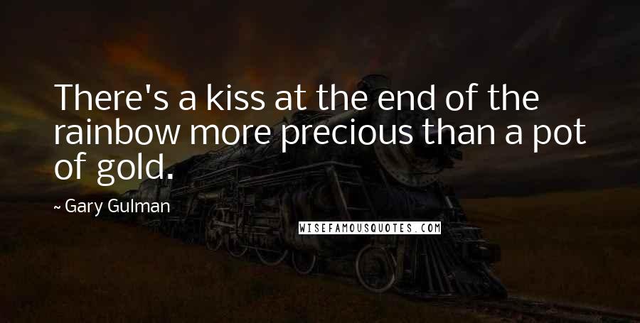 Gary Gulman Quotes: There's a kiss at the end of the rainbow more precious than a pot of gold.