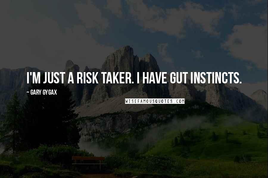 Gary Gygax Quotes: I'm just a risk taker. I have gut instincts.