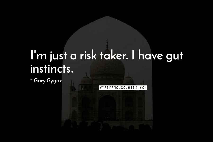 Gary Gygax Quotes: I'm just a risk taker. I have gut instincts.