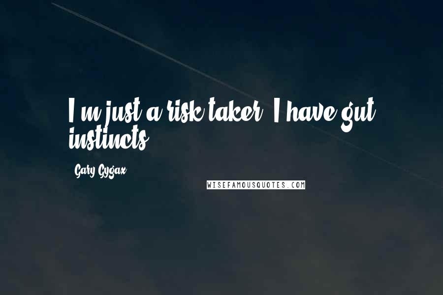 Gary Gygax Quotes: I'm just a risk taker. I have gut instincts.