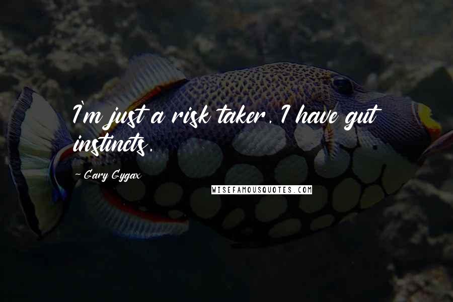 Gary Gygax Quotes: I'm just a risk taker. I have gut instincts.