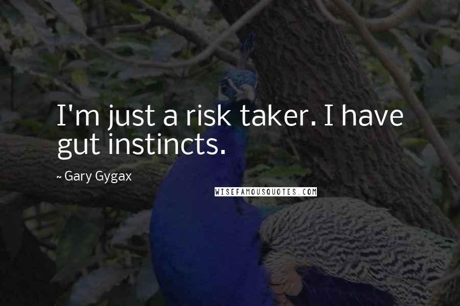 Gary Gygax Quotes: I'm just a risk taker. I have gut instincts.