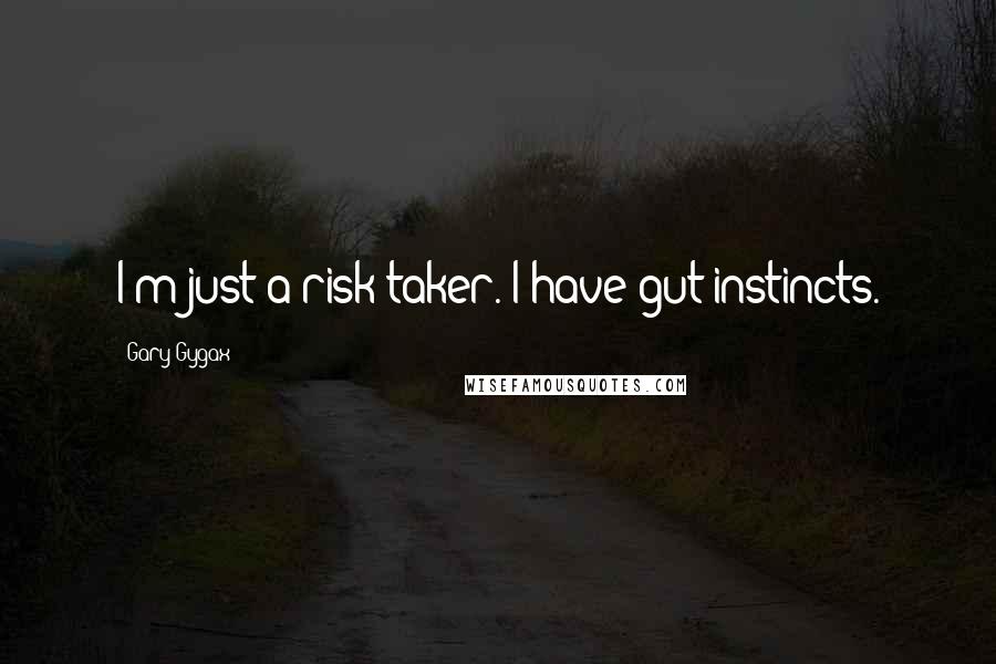Gary Gygax Quotes: I'm just a risk taker. I have gut instincts.