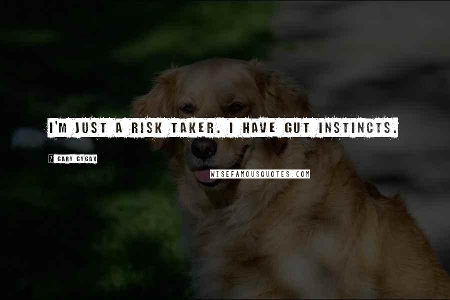 Gary Gygax Quotes: I'm just a risk taker. I have gut instincts.