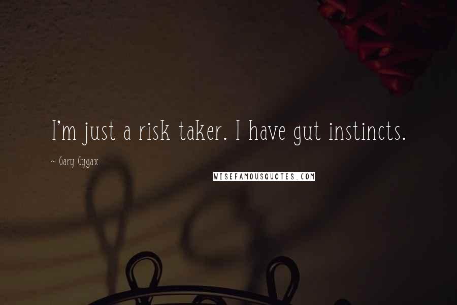 Gary Gygax Quotes: I'm just a risk taker. I have gut instincts.