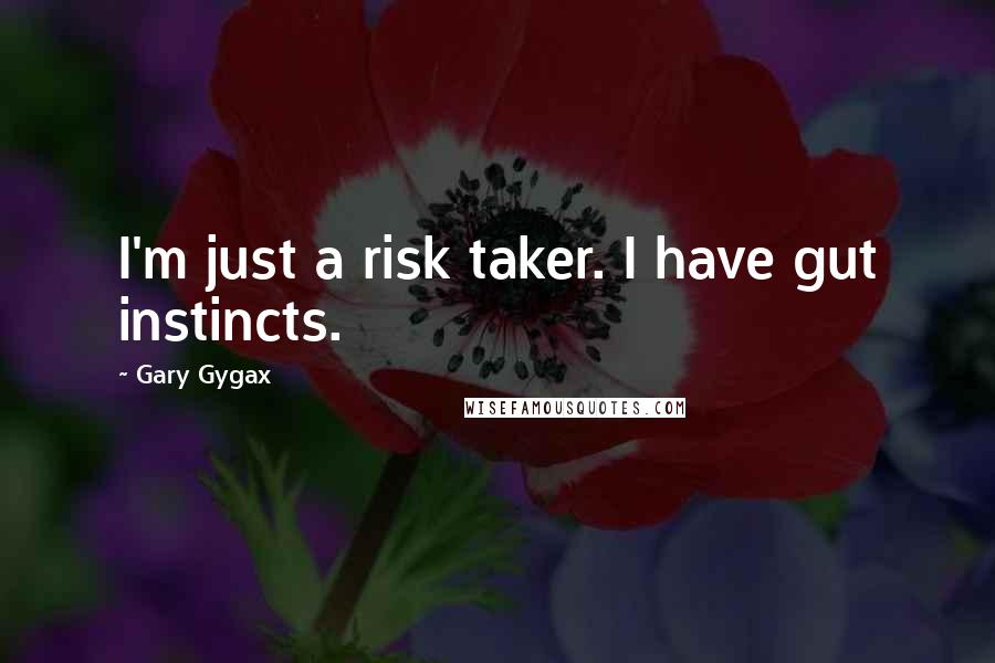 Gary Gygax Quotes: I'm just a risk taker. I have gut instincts.