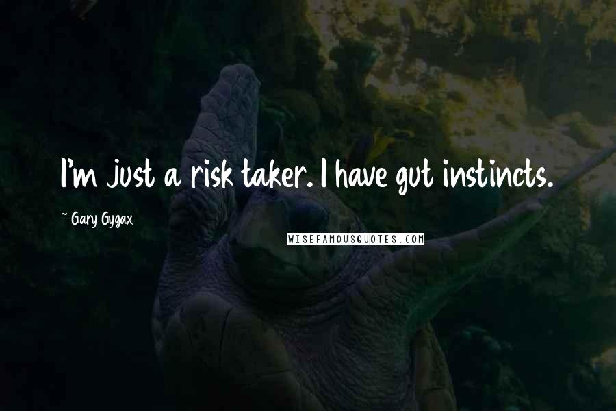 Gary Gygax Quotes: I'm just a risk taker. I have gut instincts.