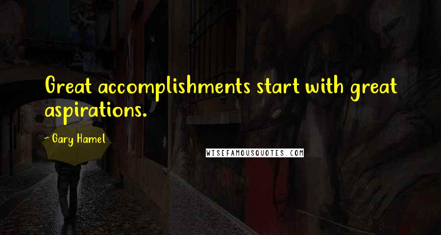 Gary Hamel Quotes: Great accomplishments start with great aspirations.