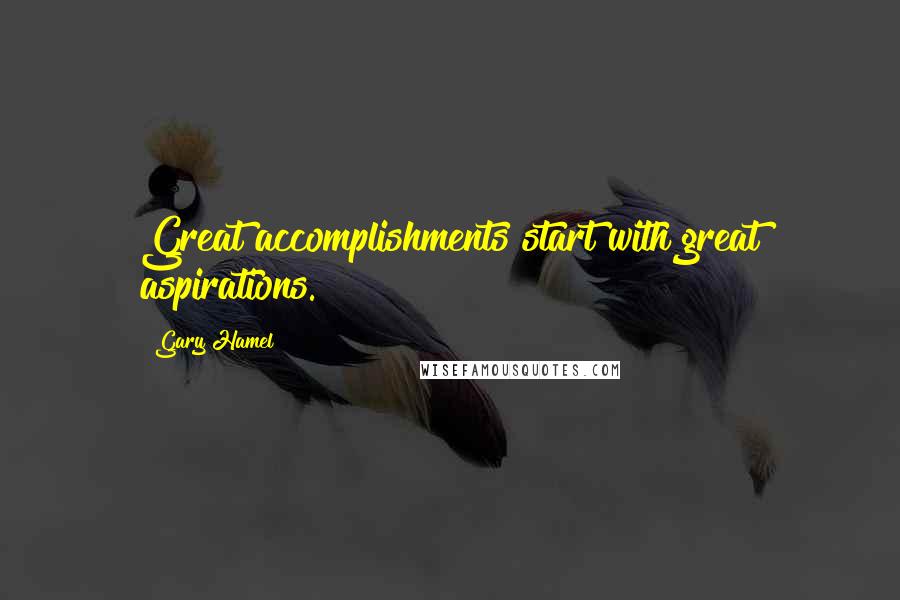 Gary Hamel Quotes: Great accomplishments start with great aspirations.