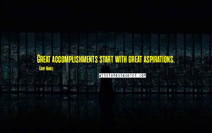 Gary Hamel Quotes: Great accomplishments start with great aspirations.