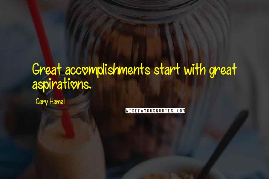 Gary Hamel Quotes: Great accomplishments start with great aspirations.