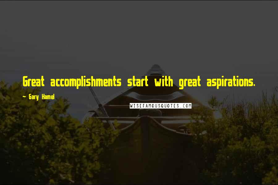 Gary Hamel Quotes: Great accomplishments start with great aspirations.