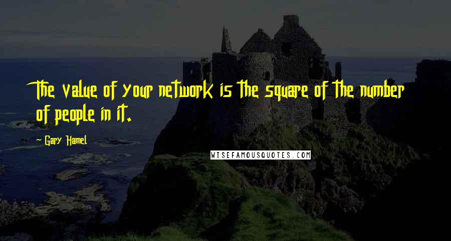 Gary Hamel Quotes: The value of your network is the square of the number of people in it.