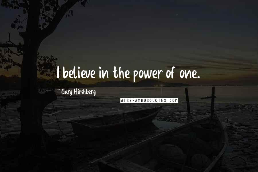 Gary Hirshberg Quotes: I believe in the power of one.