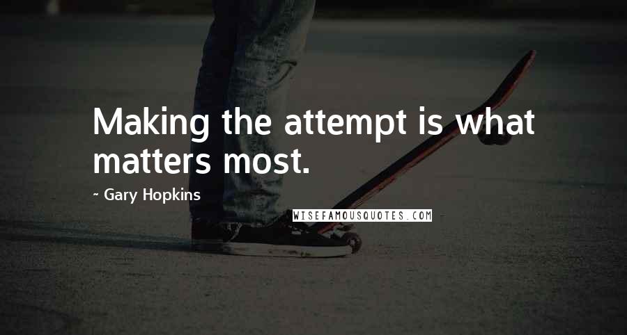 Gary Hopkins Quotes: Making the attempt is what matters most.