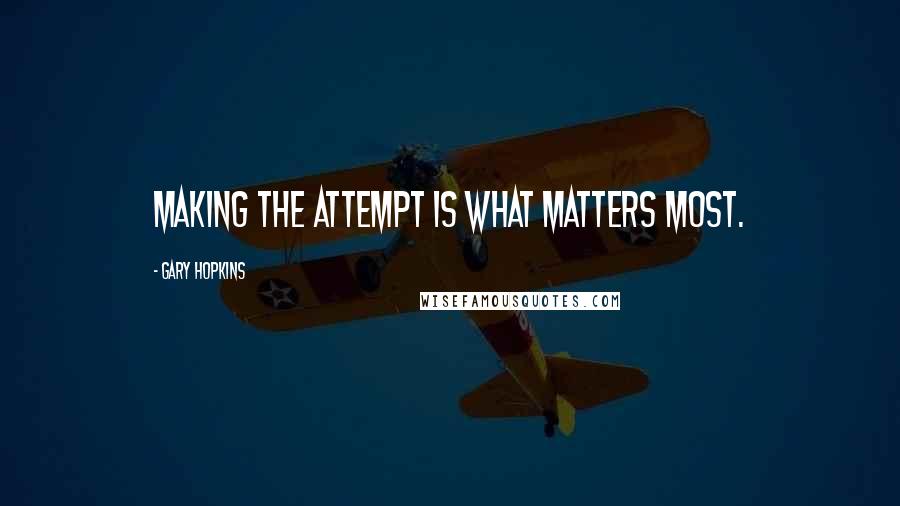 Gary Hopkins Quotes: Making the attempt is what matters most.