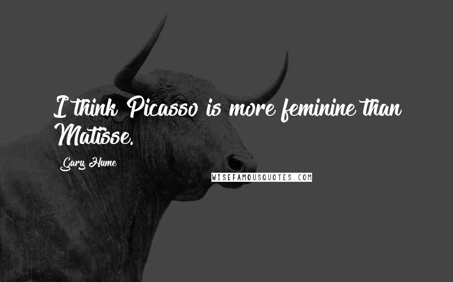 Gary Hume Quotes: I think Picasso is more feminine than Matisse.