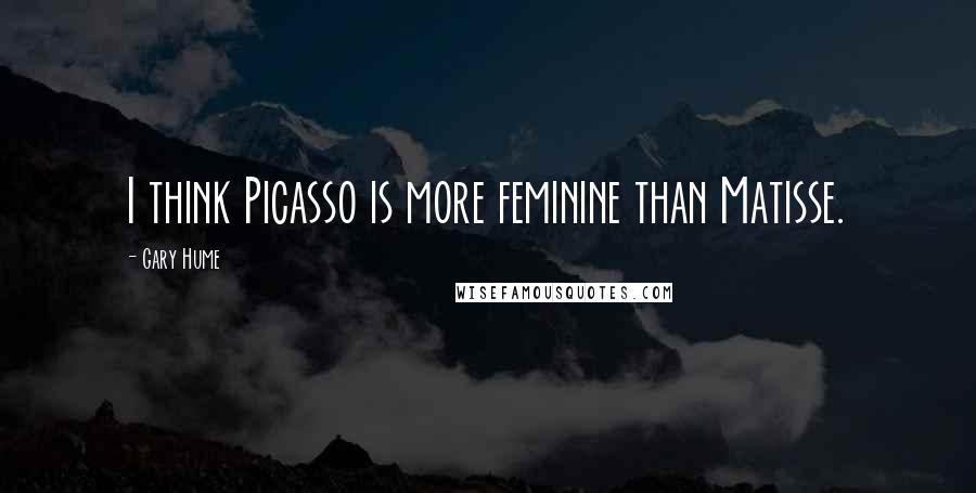 Gary Hume Quotes: I think Picasso is more feminine than Matisse.