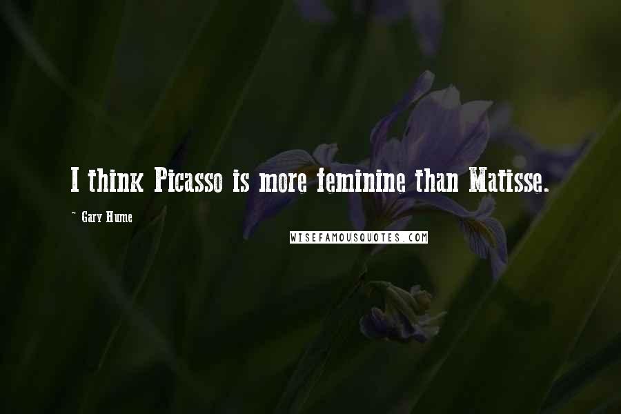 Gary Hume Quotes: I think Picasso is more feminine than Matisse.