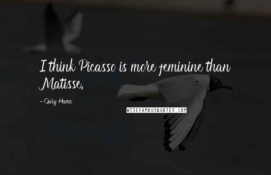 Gary Hume Quotes: I think Picasso is more feminine than Matisse.