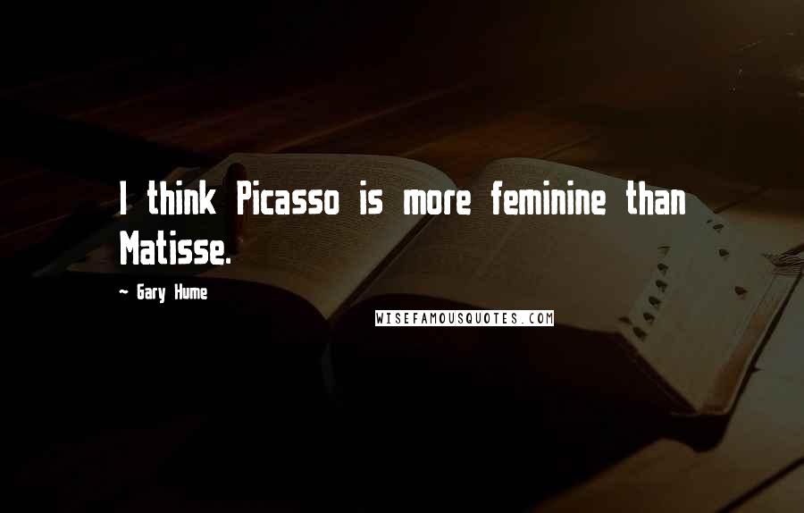 Gary Hume Quotes: I think Picasso is more feminine than Matisse.