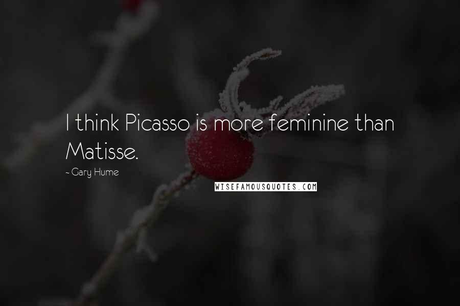 Gary Hume Quotes: I think Picasso is more feminine than Matisse.