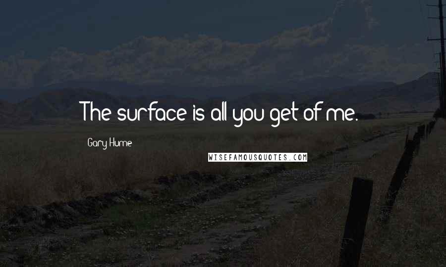 Gary Hume Quotes: The surface is all you get of me.