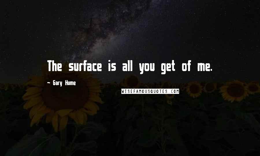 Gary Hume Quotes: The surface is all you get of me.