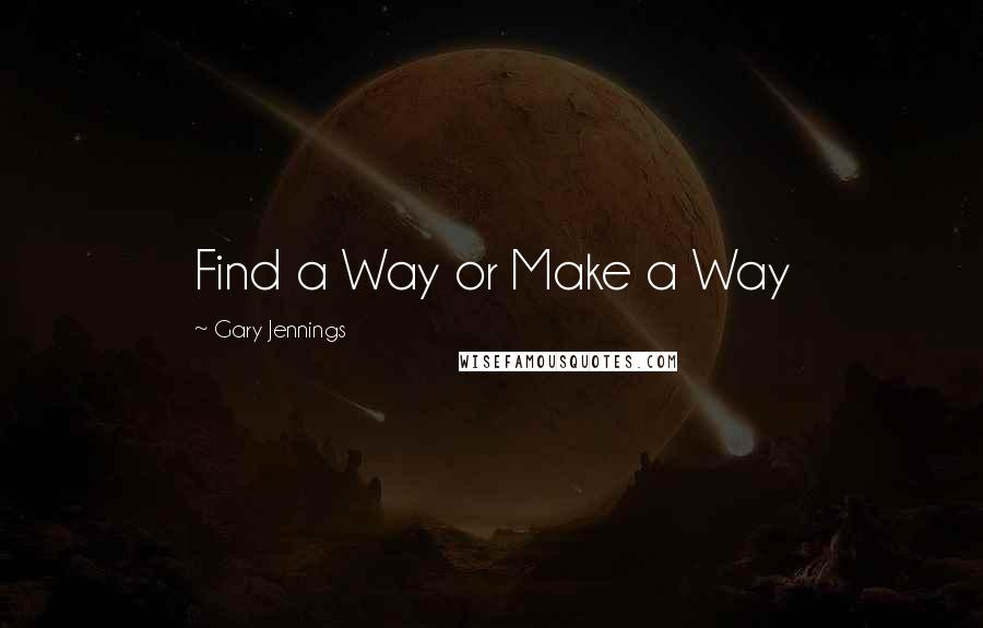 Gary Jennings Quotes: Find a Way or Make a Way