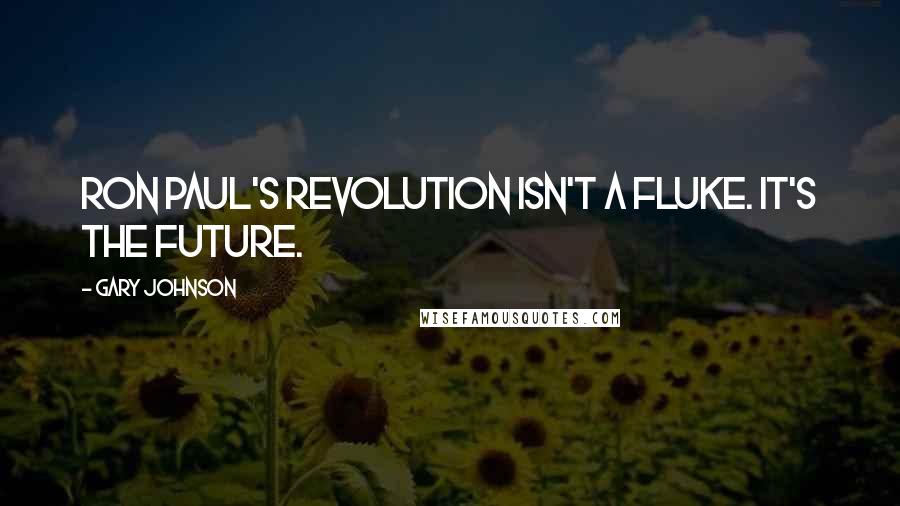 Gary Johnson Quotes: Ron Paul's revolution isn't a fluke. It's the future.