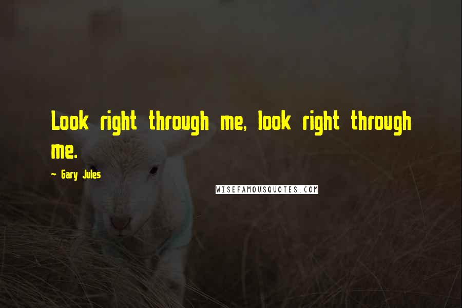 Gary Jules Quotes: Look right through me, look right through me.