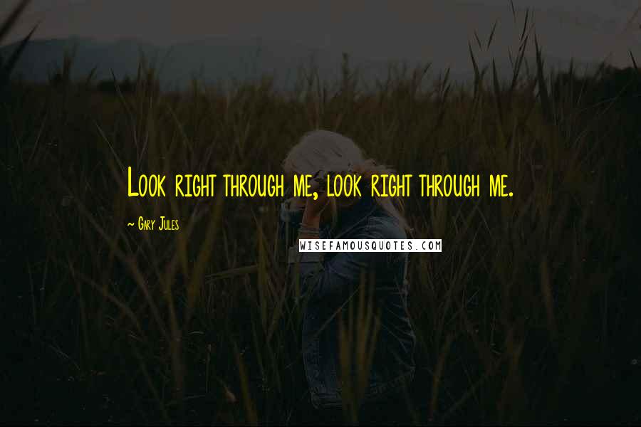 Gary Jules Quotes: Look right through me, look right through me.