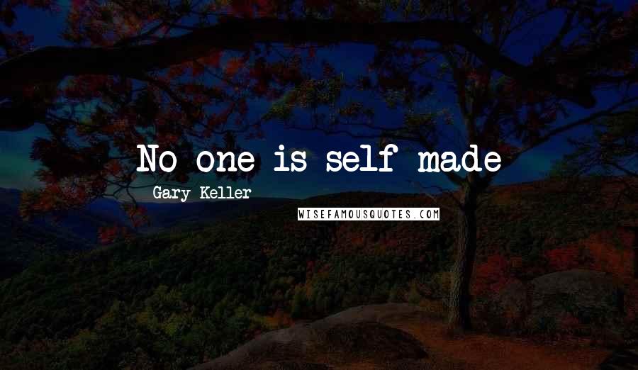 Gary Keller Quotes: No one is self-made