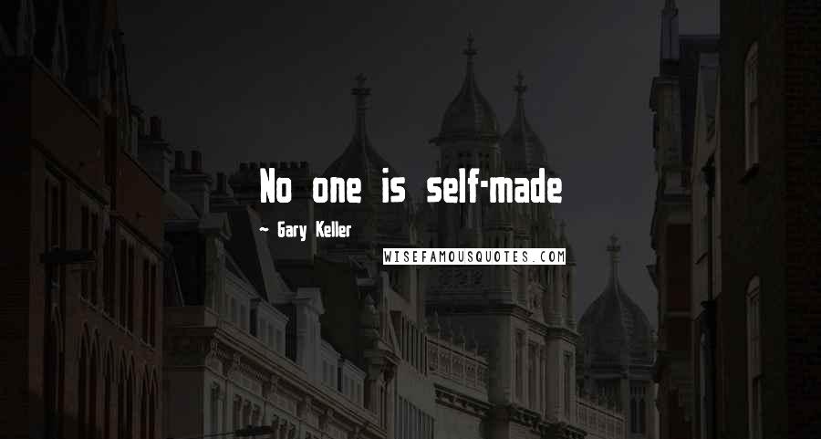 Gary Keller Quotes: No one is self-made