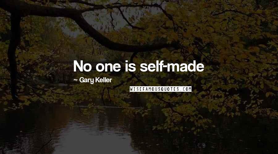 Gary Keller Quotes: No one is self-made