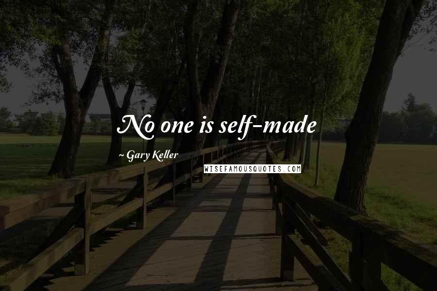 Gary Keller Quotes: No one is self-made