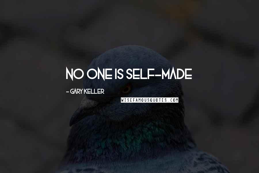 Gary Keller Quotes: No one is self-made