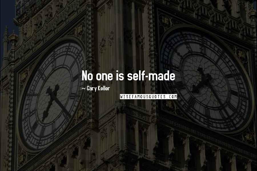 Gary Keller Quotes: No one is self-made